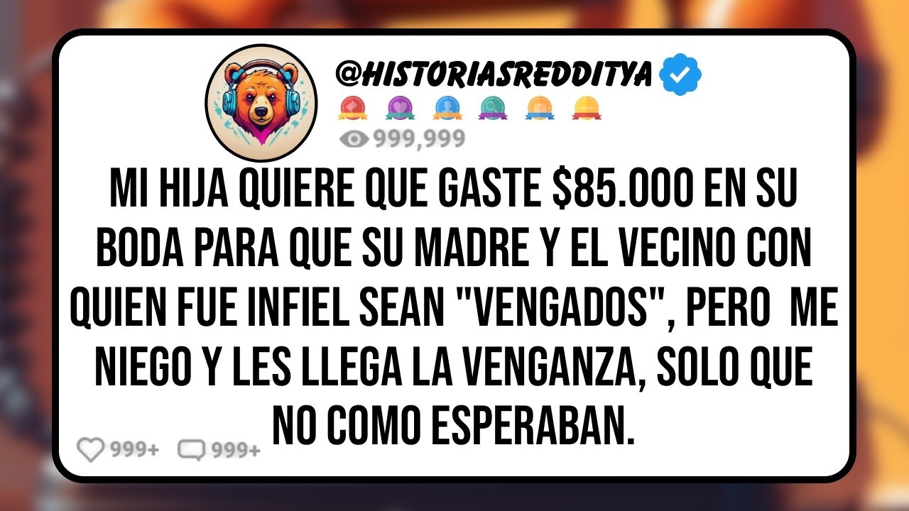 Mi HIJA Quiere que Gaste $85.000 en su Boda Para que su MADRE y el Vecino con quien me Engañó Teng
