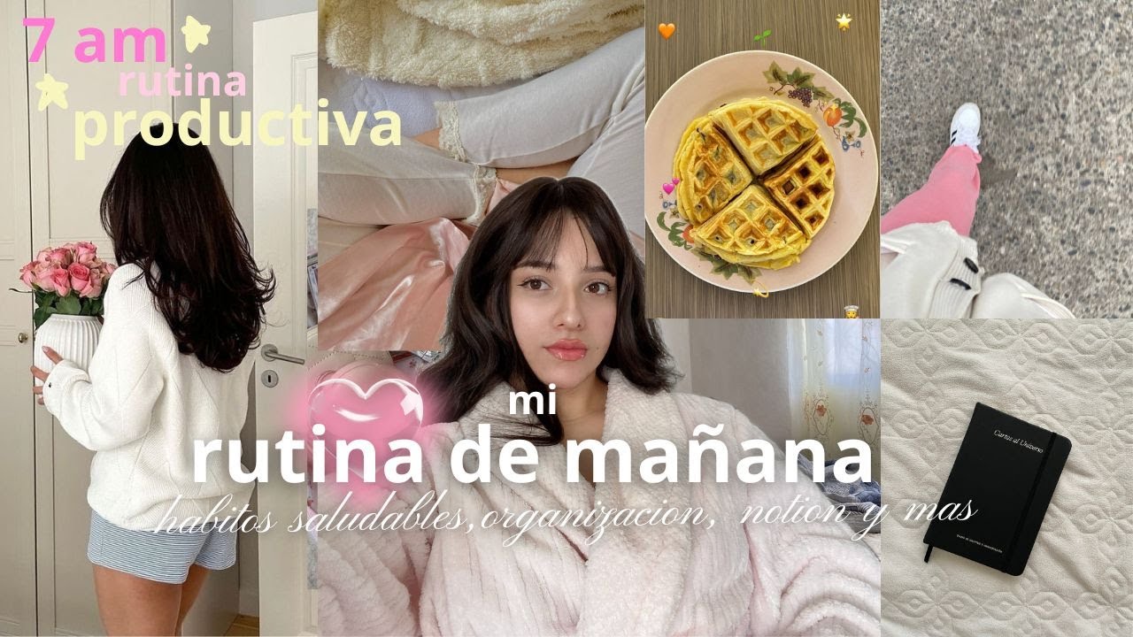 7AM mi rutina de mañana ✨ hábitos productivos, organizando, plantilla de notion & grwm