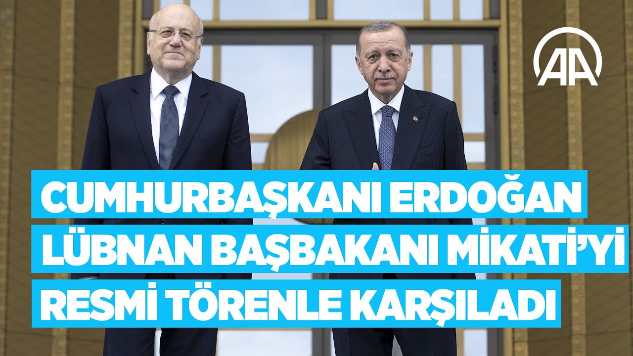 Cumhurbaşkanı Erdoğan, L&uuml;bnan Başbakanı Necip Mikati&rsquo;yi resmi t&ouml;renle karşıladı