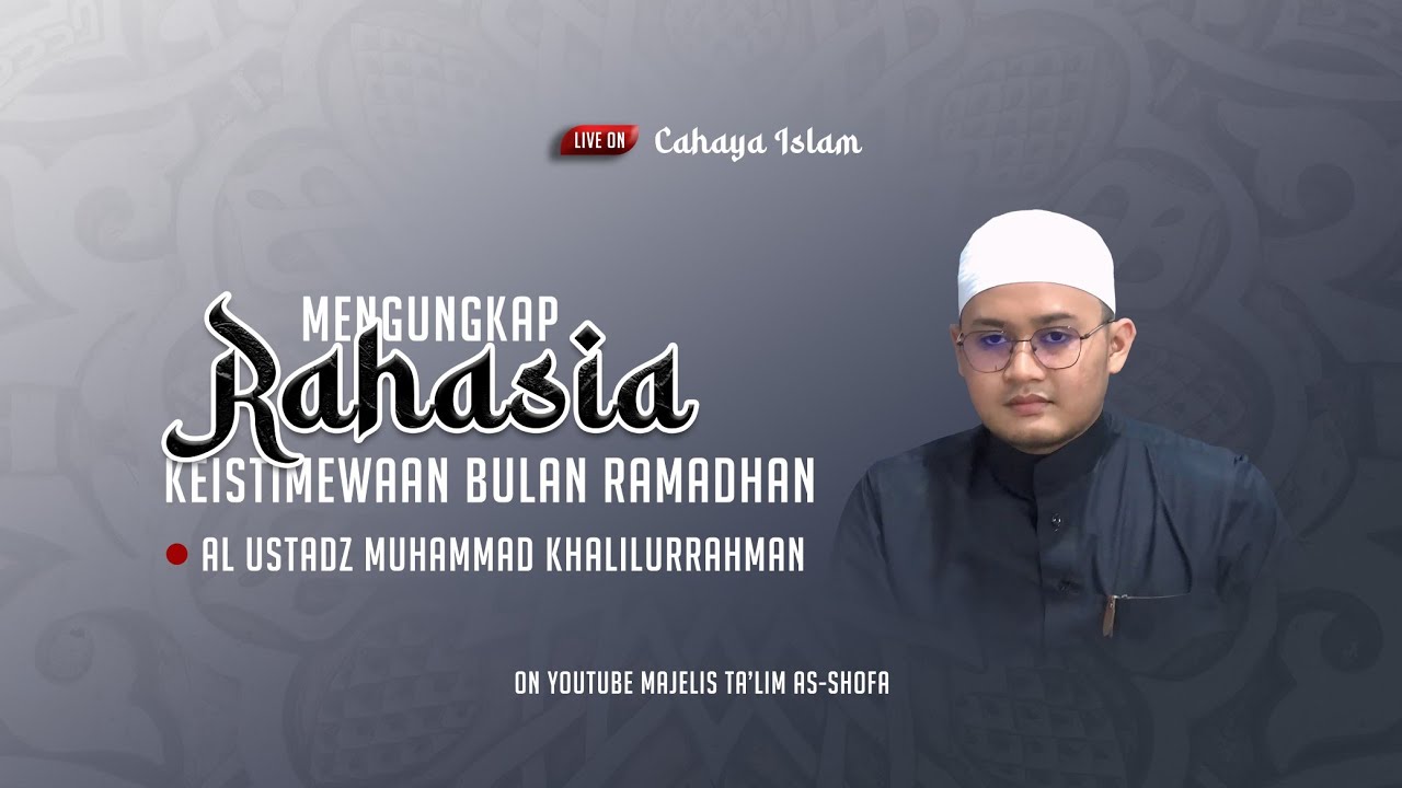 [🔴Cahaya Islam] Mengungkap Rahasia Keistimewaan Bulan Ramadhan • Al Ustadz Muhammad Khalilurrahman