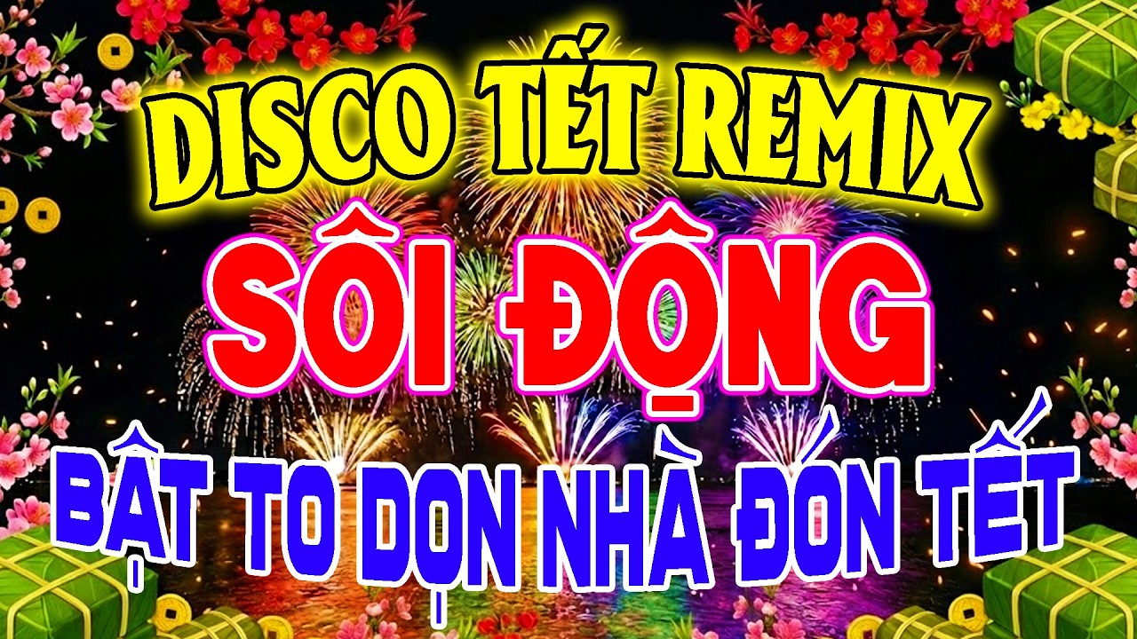 Tết Tết Tết Tết Đến Rồi - Nhạc Tết Disco Remix Sôi Động Bật To Dọn Nhà Đón Tết, Chào Xuân Bính Ngọ