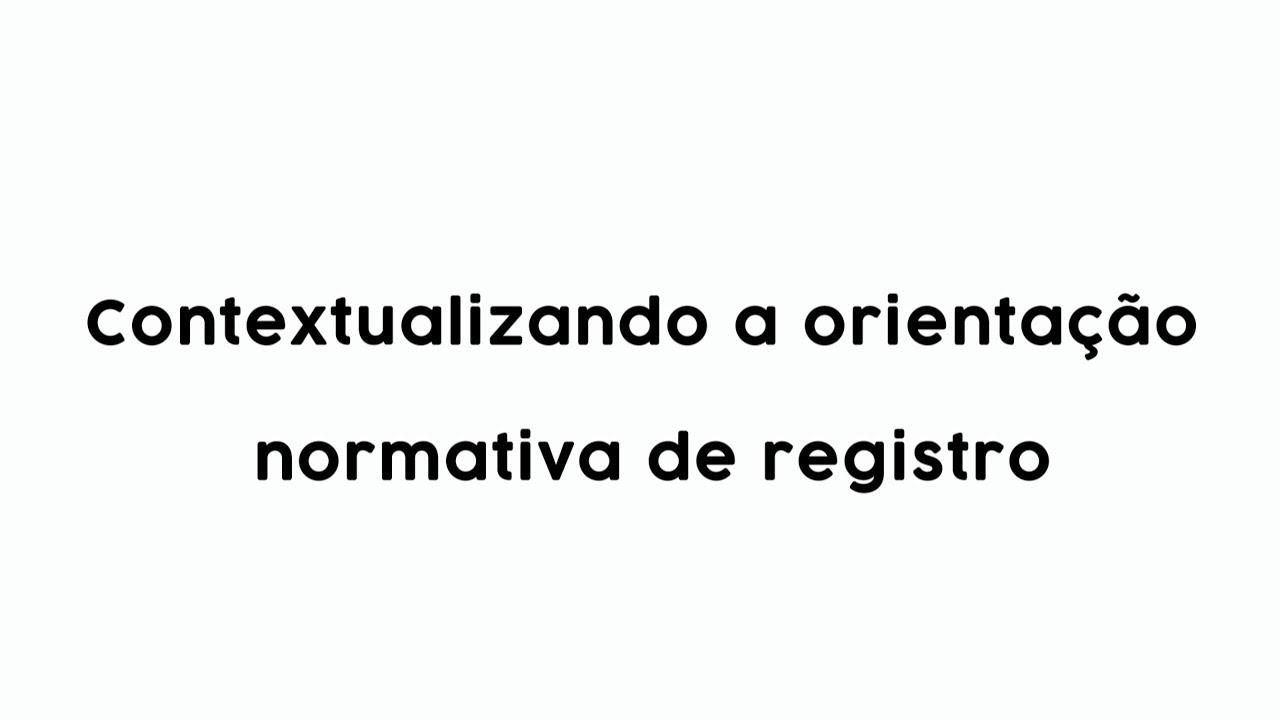 NORMATIVA DE REGISTRO - CONTEXTUALIZANDO A ORIENTAÇÃO NORMATIVA DE REGISTRO
