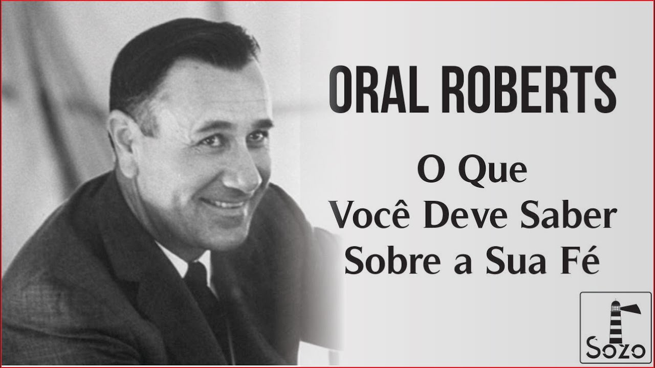 Oral Roberts - O Que Você Deve Saber Sobre a Sua Fé