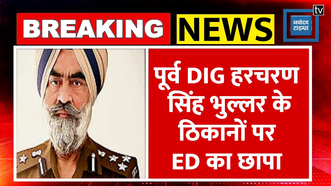 Punjab ED Raid : Punjab के पूर्व DIG Harcharan Singh Bhullar पर ED का शिकंजा | Money Laundering Case