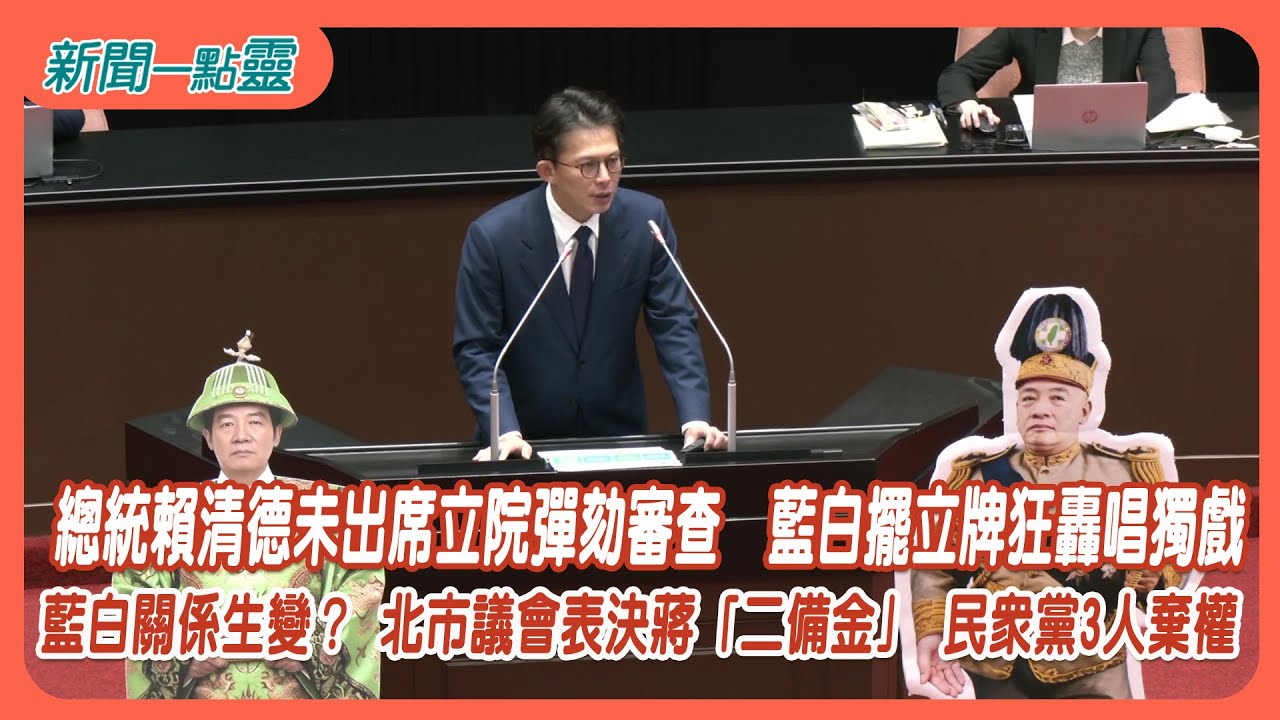 【新聞一點靈】總統賴清德未出席立院彈劾審查　藍白擺立牌狂轟唱獨戲　藍白關係生變？ 北市議會表決蔣「二備金」 民眾黨3人棄權