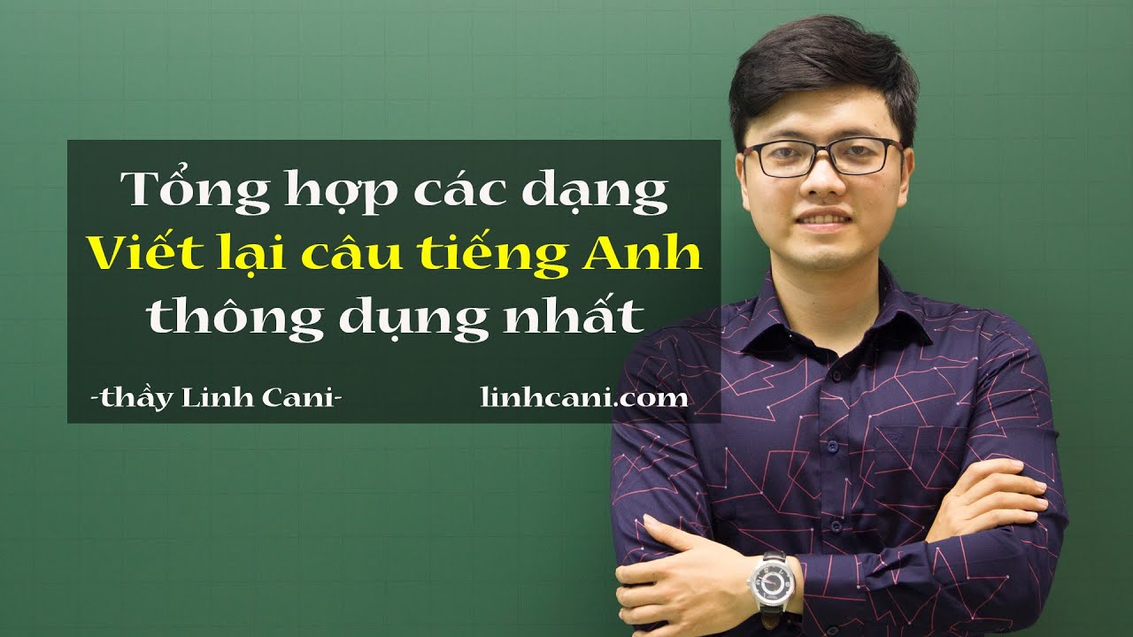 Viết lại câu tiếng Anh| Tổng hợp những dạng thông dụng nhất| thầy Linh Cani
