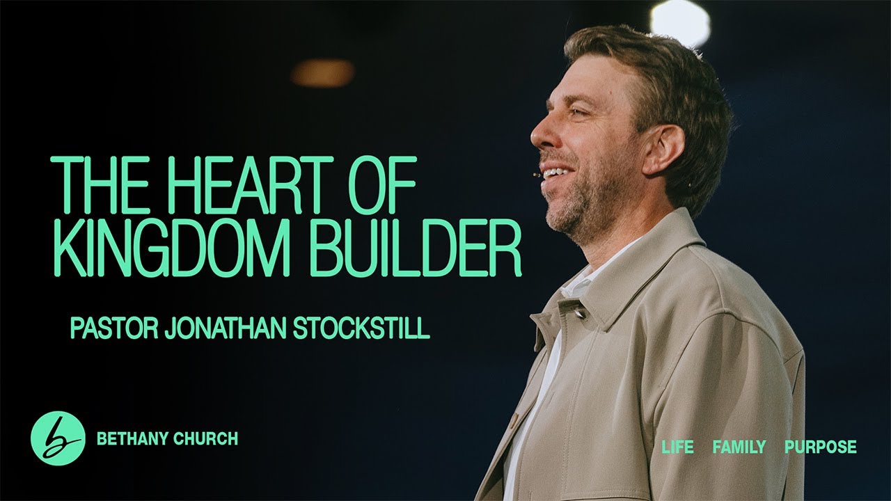 The Heart of a Kingdom Builder | Jonathan Stockstill | Bethany Church