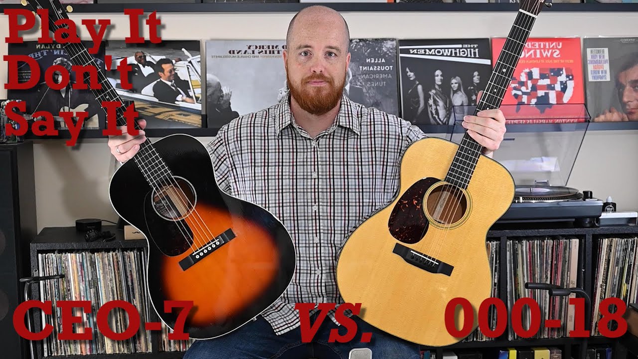Martin CEO7 vs. 000-18 Play It Don't Say It