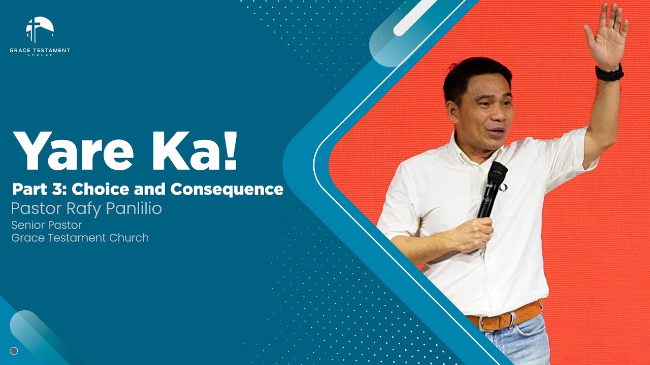 Yare Ka! Part 3: Choice and Consequence // Pastor Rafy Panlilio