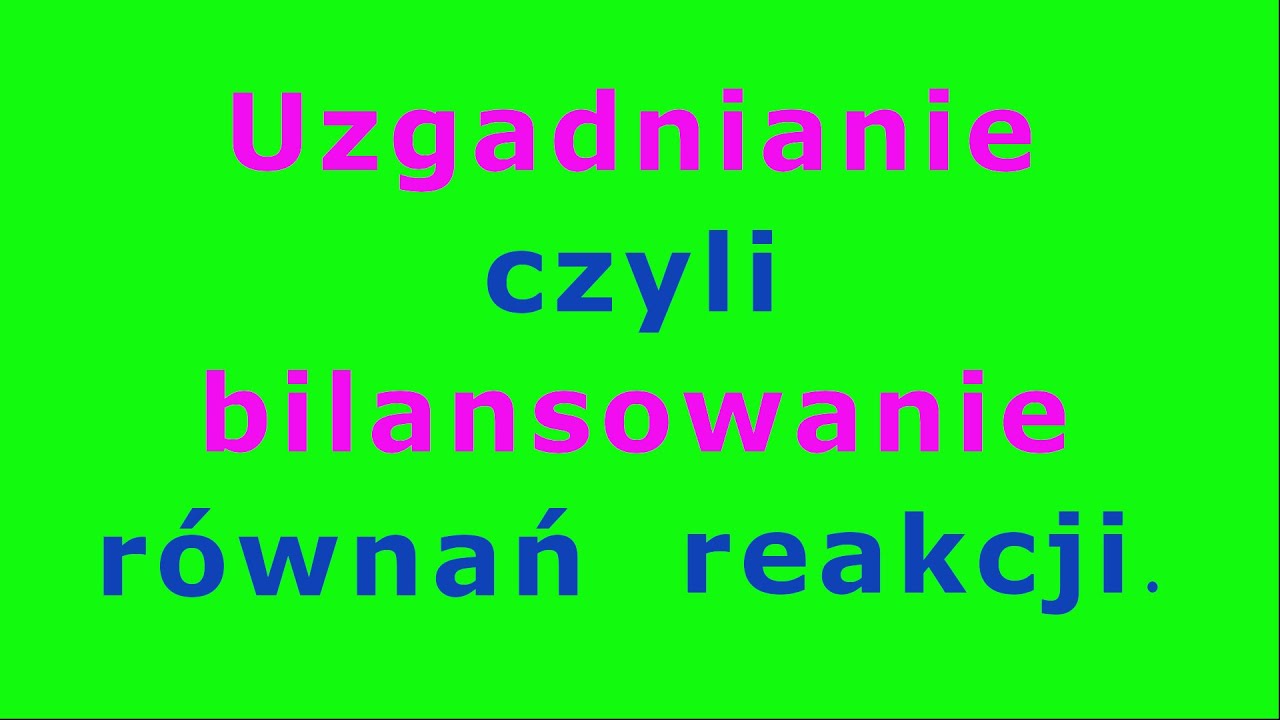 UZGADNIANIE czyli  BILANSOWANIE  równań  reakcji.   Chemia #99