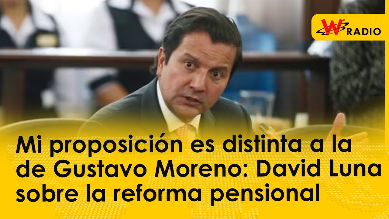 Mi proposición es distinta a la de Gustavo Moreno: David Luna sobre la reforma pensional