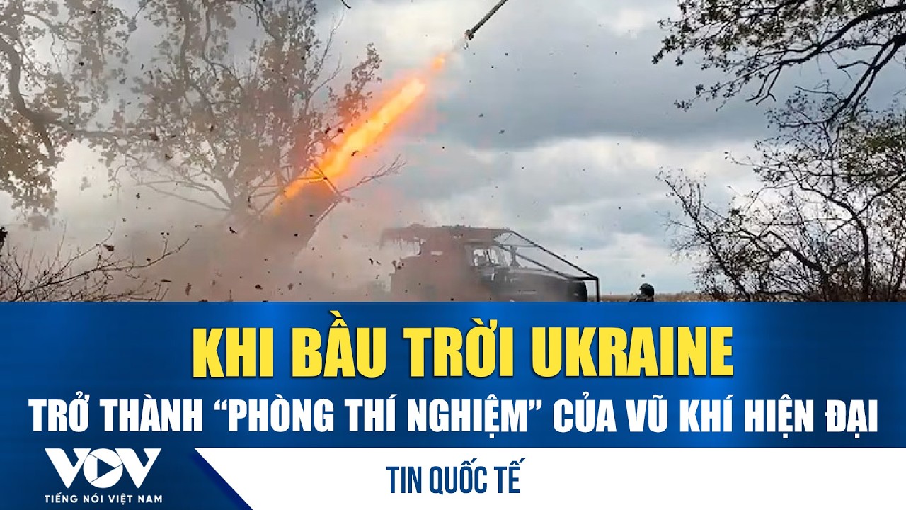 Khi bầu trời Ukraine trở thành ‘phòng thí nghiệm’ của vũ khí hiện đại | VOV