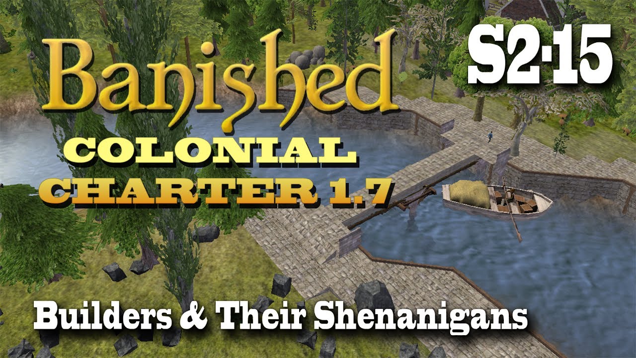 Banished: Colonial Charter 1.7 (Season 2) - 15 - Builders & Their Shenanigans