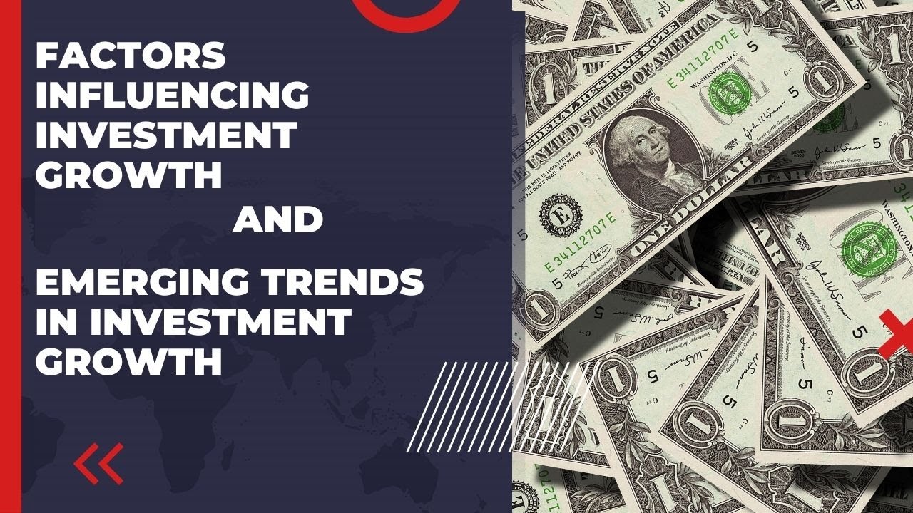 Factors Influencing Investment Growth AND Emerging Trends in Investment