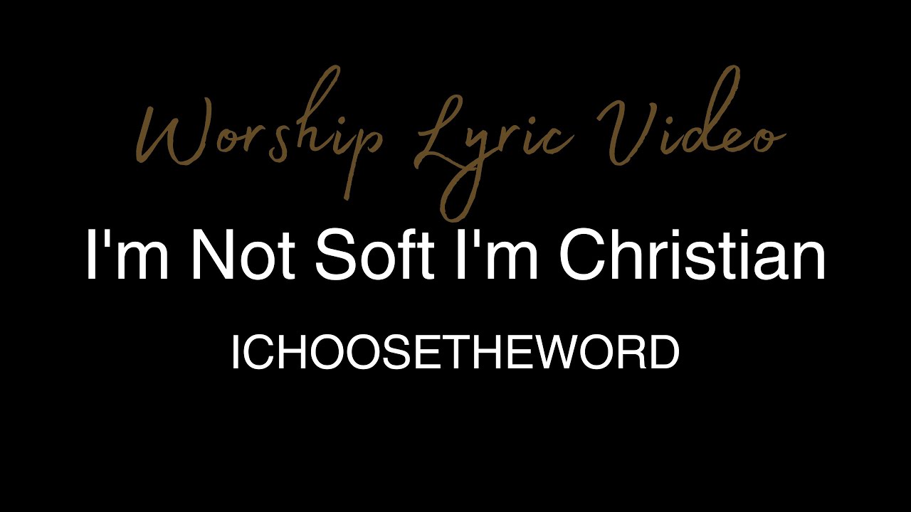 ICHOOSETHEWORD - I'm Not Soft I'm Christian - Worship Lyric Video