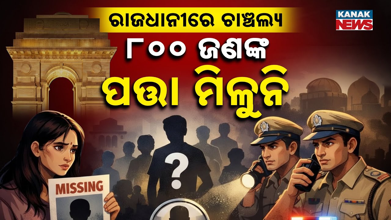 ୧୫ ଦିନରେ ୮୦୦ ନିଖୋଜ | 800 Missing in 15 Days, 50 Disappear Daily | Alarming Situation in Delhi