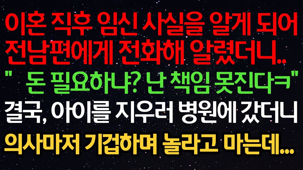 실화사연-이혼 직후 임신 사실을 알게 되어전남편에게 전화해 알렸더니..“돈 필요하냐? 난 책임 못진다ㅋ”결국, 아이를 지우러 병원에 갔더니의사마저 기겁하며 놀라고 마는데...