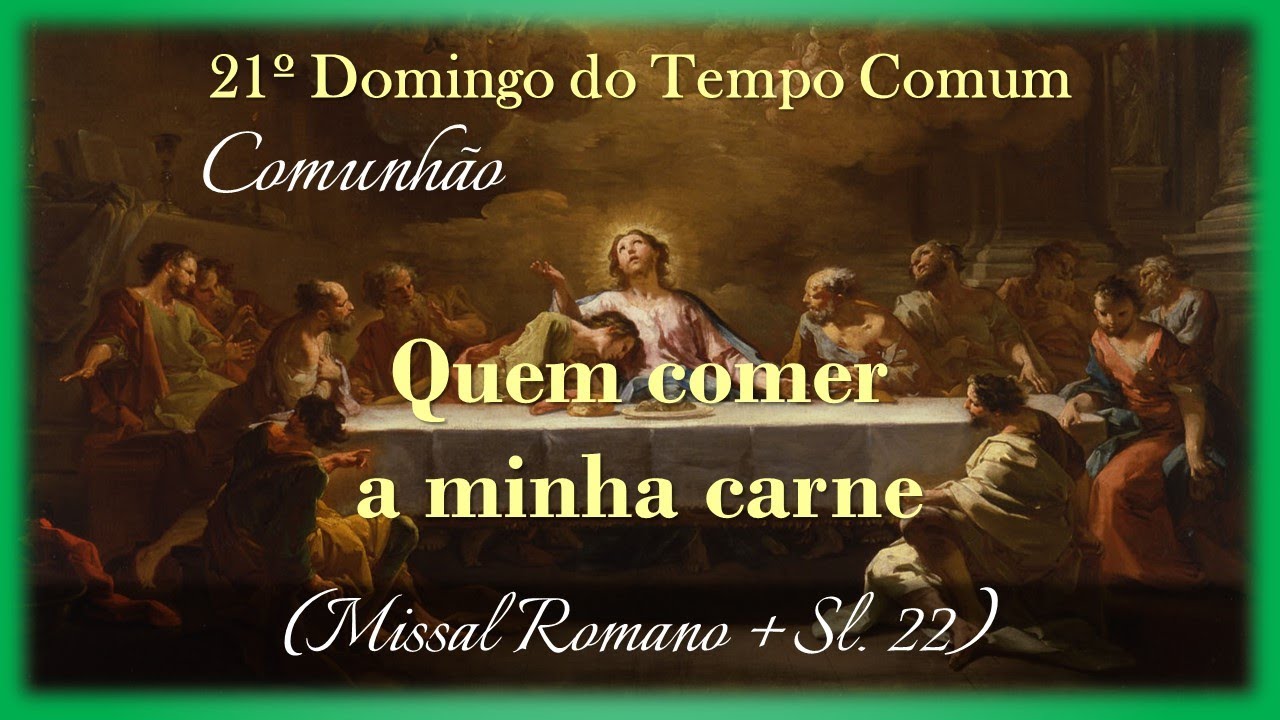 QUEM COMER A MINHA CARNE (MR+Sl.22) | 21º Domingo do Tempo Comum | Comunhão