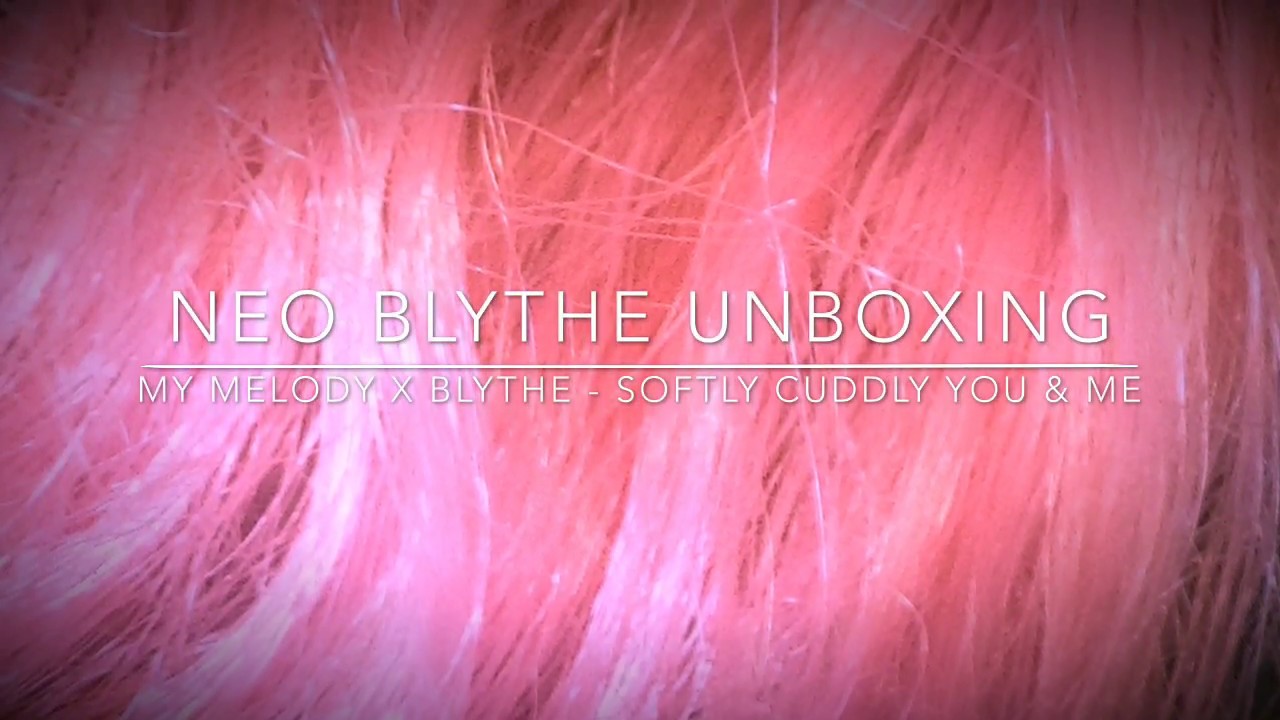 Neo Blythe Unboxing: My Melody X Blythe - Softly Cuddly You & Me