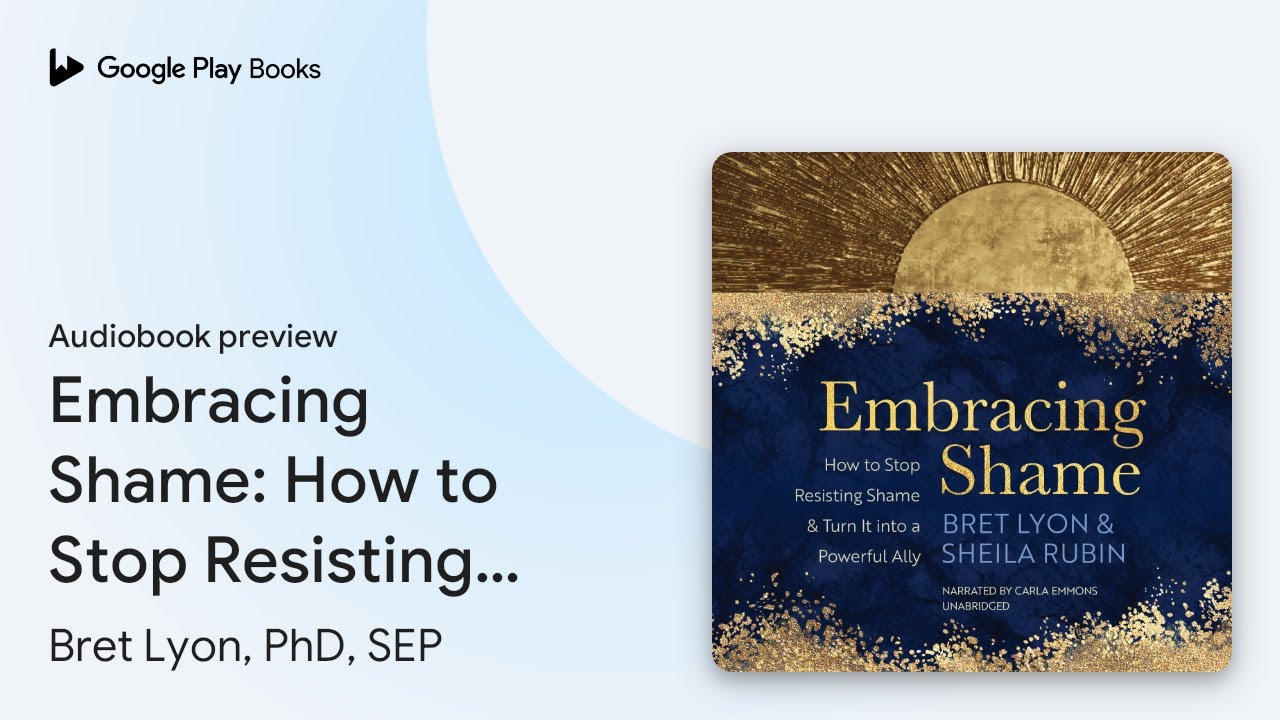 Embracing Shame: How to Stop Resisting Shame… by Bret Lyon, PhD, SEP · Audiobook preview
