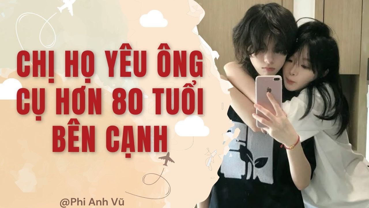 [Truyện Audio] Chị Họ Yêu Ông Cụ Hơn 80 Tuổi Bên Cạnh | Phi Anh Vũ