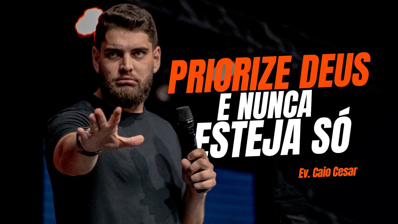 PRIORIZE DEUS E NUNCA ESTEJA SÓ | Ev Caio Cesar