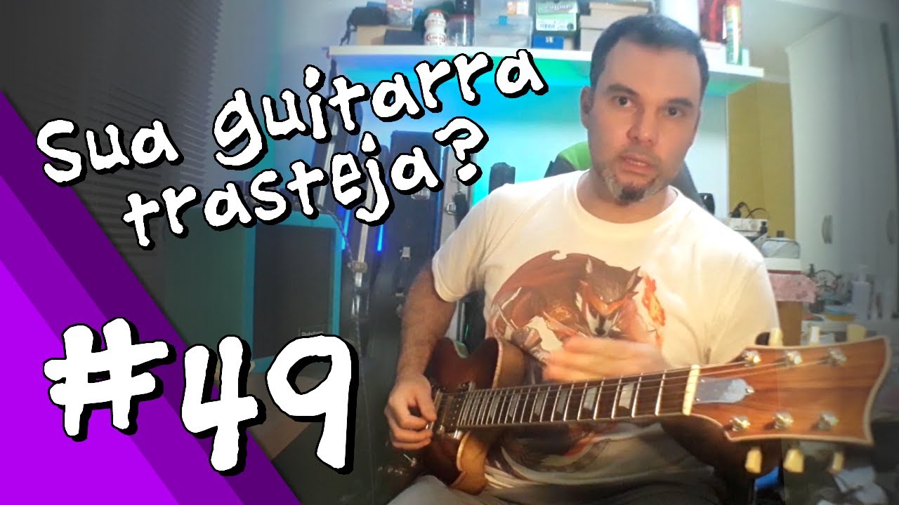 #49 Sua guitarra trasteja? Tem certeza?
