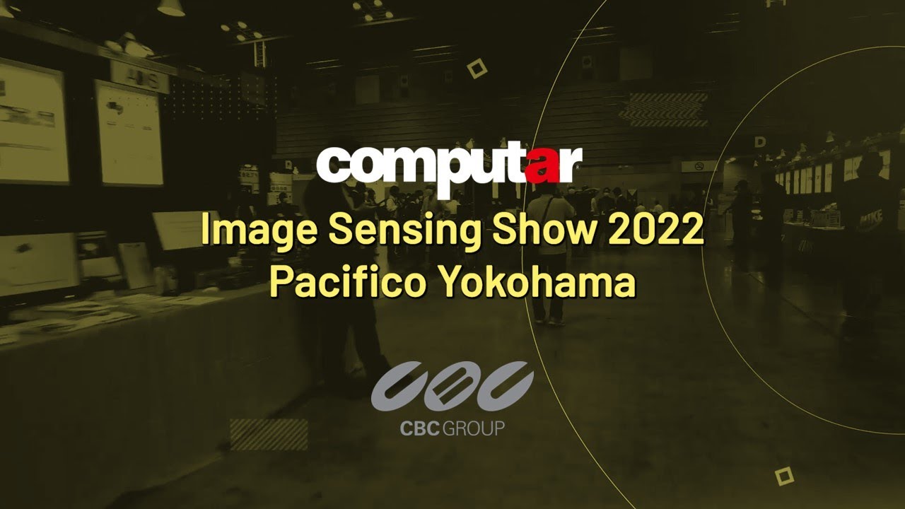The Highlights from computar from the Image Sensing Show 2022 Yokohama