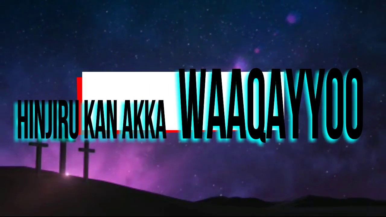 DAMMITUU FI JIREENYAA - HINJIRU KAN AKKA WAAQAYYOO