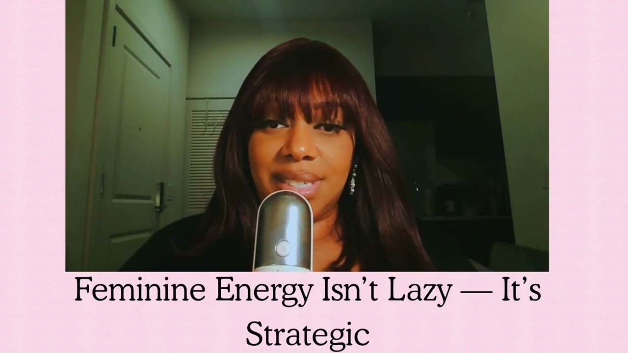 Feminine Energy Isn’t Lazy — It’s Strategic