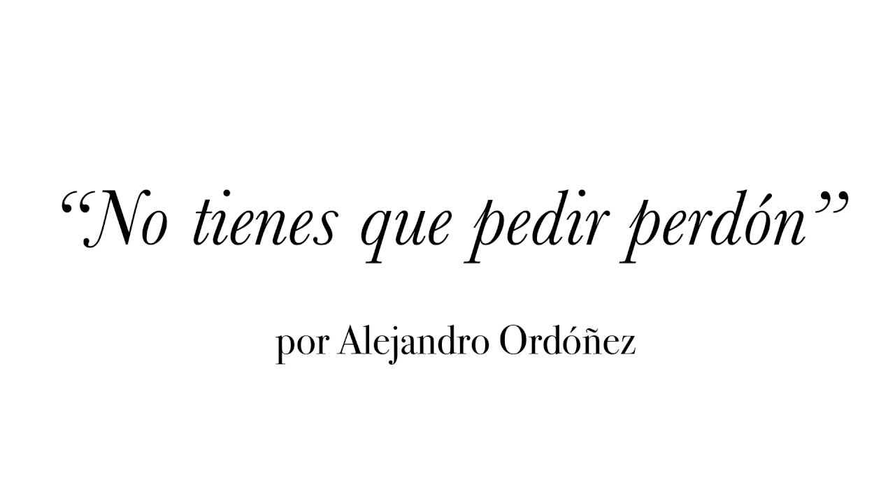 No tienes que pedir perdón - Alejandro Ordóñez
