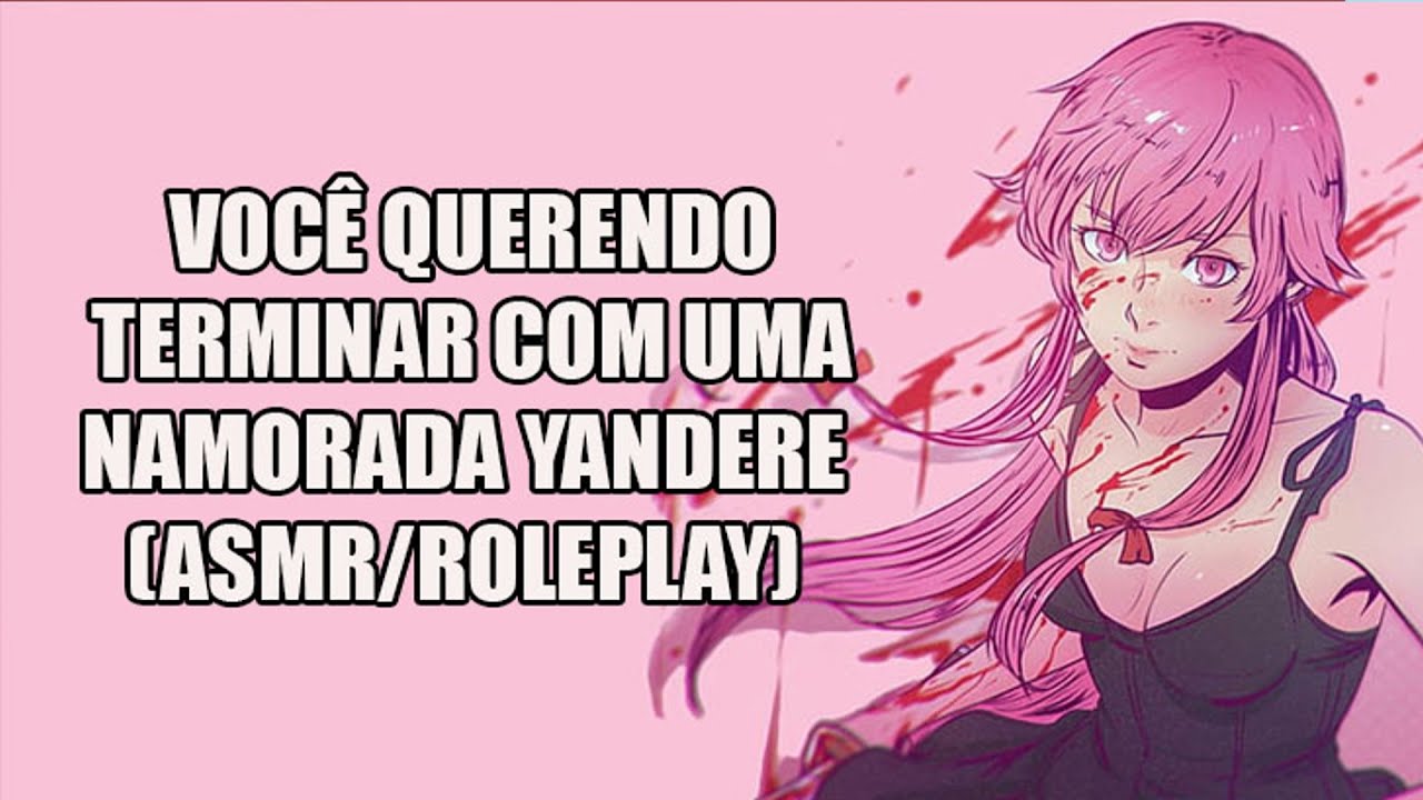ASMR ROLEPLAY VOCÊ TENTANDO TERMINAR COM SUA NAMORADA YANDERE