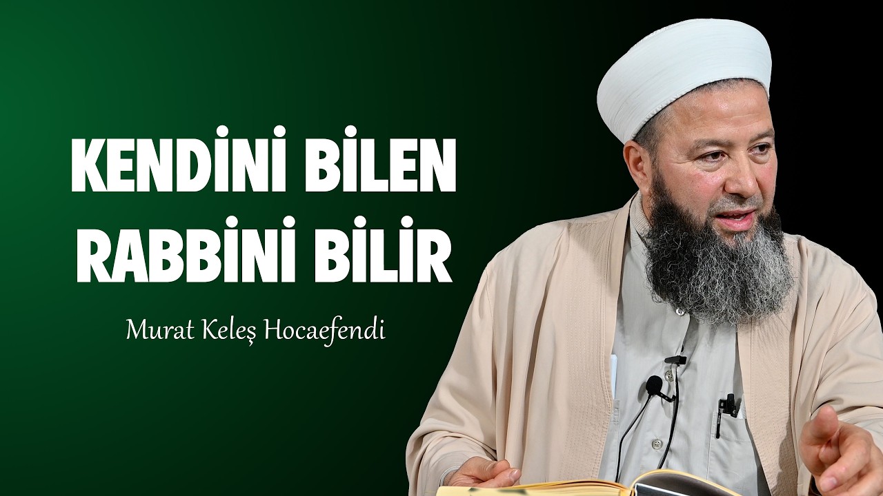 Kendisini Bilen Rabbini Bilir - Murat Keleş Hocaefendi