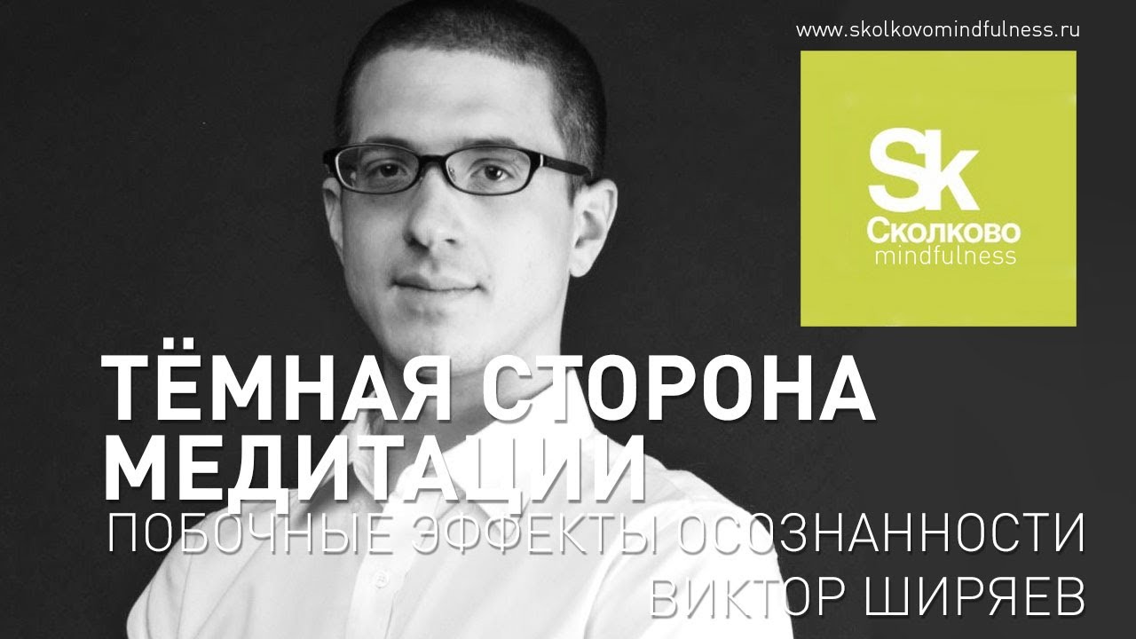Виктор Ширяев. Тёмная сторона медитации. Побочные эффекты осознанности. Техника безопасности.