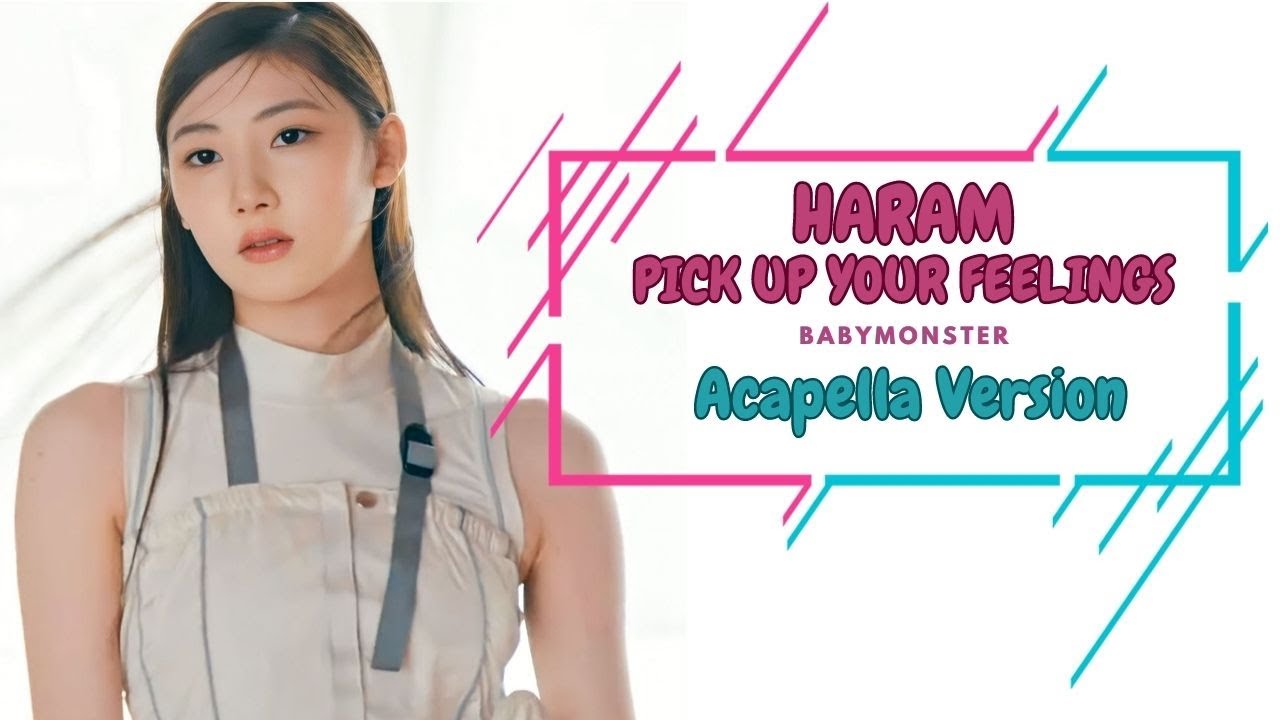 BABYMONSTER HARAM ‘PICK UP YOUR FEELINGS’ (ACAPELLA /VOCAL ONLY) WITH LYRICS