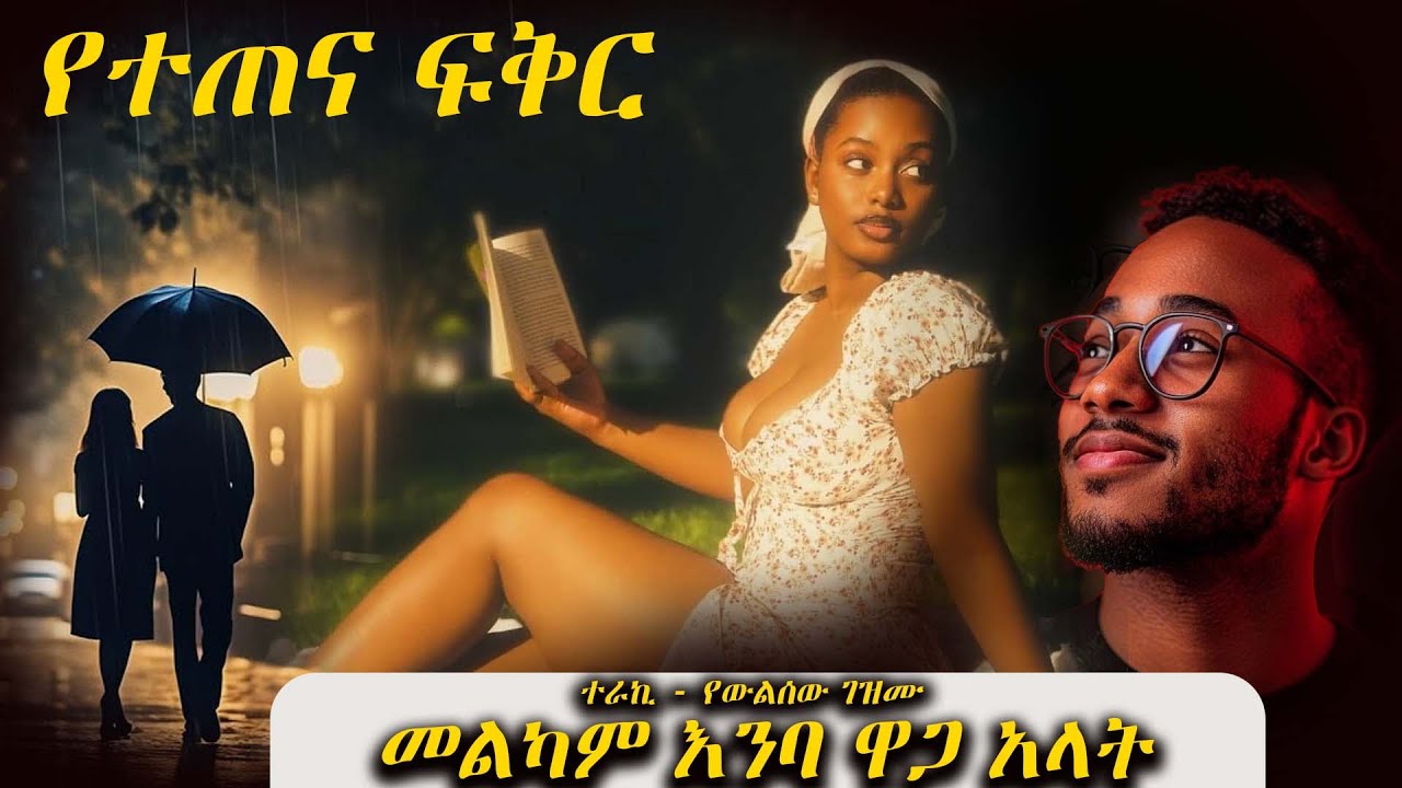 የተጠና ፍቅር  ----   መልካም እምባ ዋጋ አላት  ----- አዲስ የፍቅር አጓጊ ትረካ ሙሉ ክፍል
