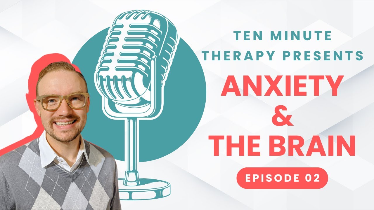 Anxiety and the Brain | Ten Minute Therapy