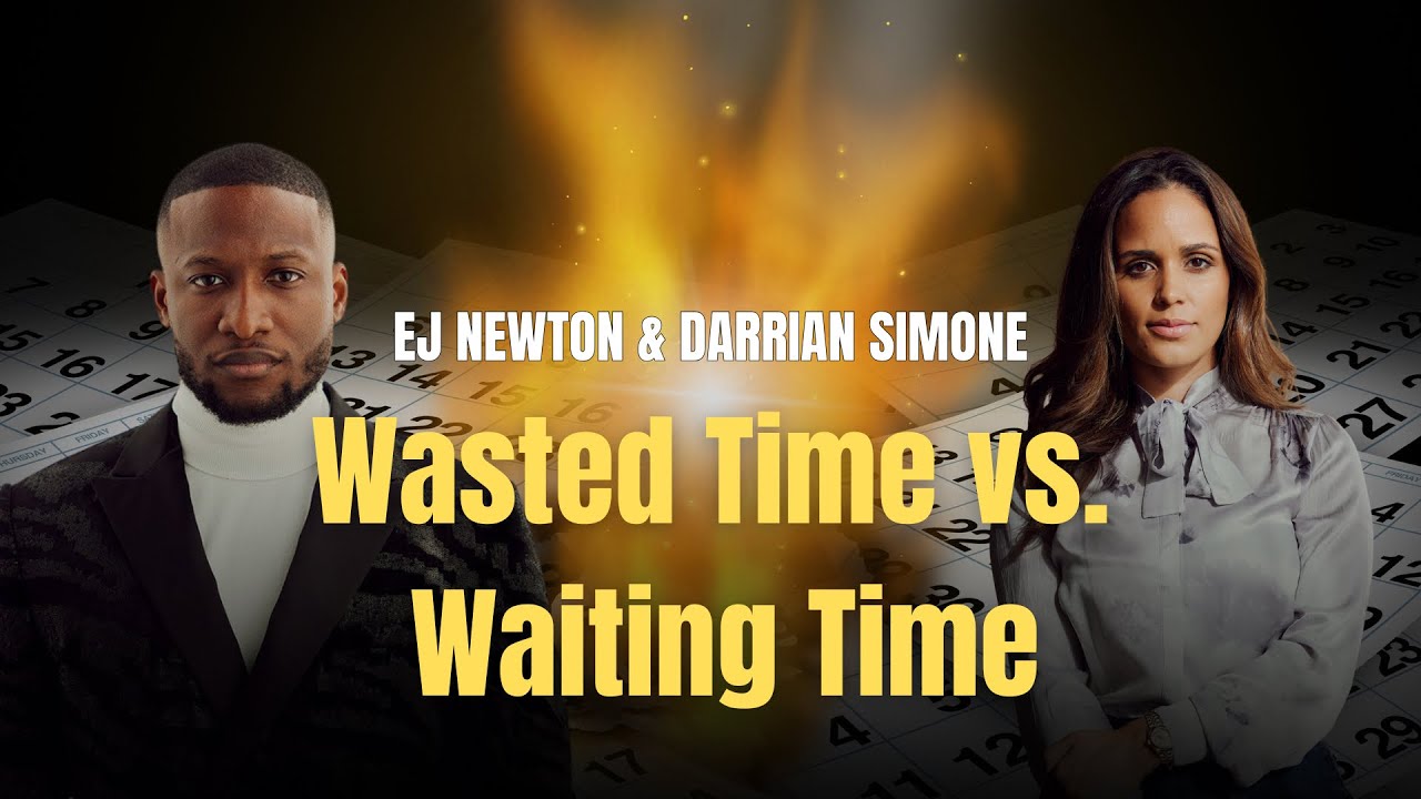 WASTING TIME VS WAITING TIME | EJ NEWTON & DARRIAN SIMONE