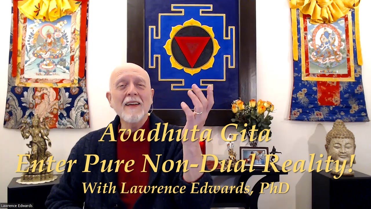 Avadhuta Gita - Enter Pure Non-Dual Reality with Lawrence Edwards, PhD