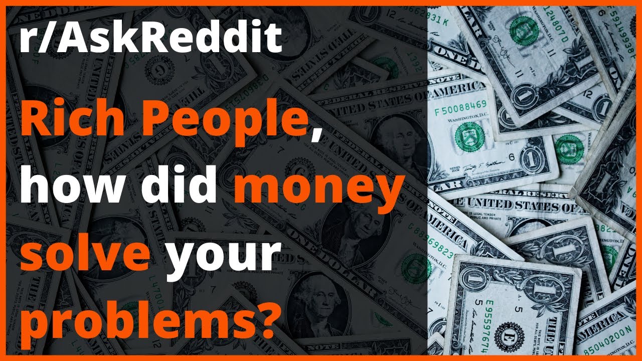 r/AskReddit - Rich People, How did money solve your problems? Reddit Stories