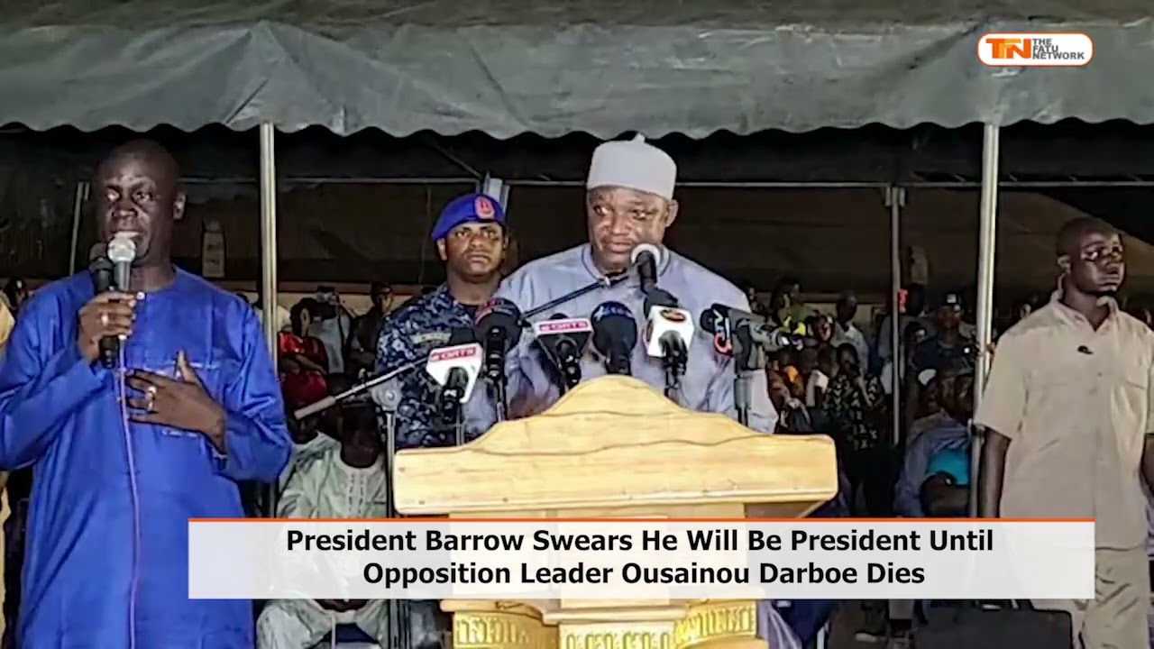 President Barrow Swears He Will Be President Until Opposition Leader Ousainou Darboe Dies