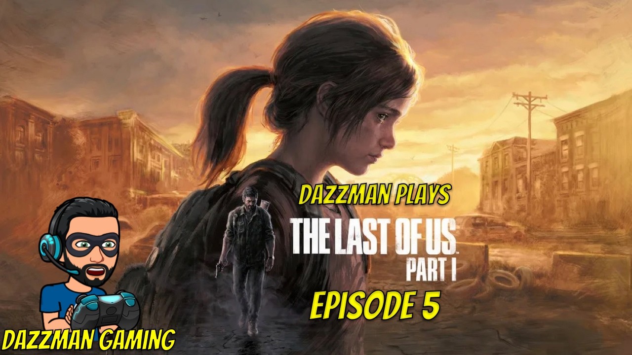 Episode 5: Dazzman plays The Last of Us Part 1