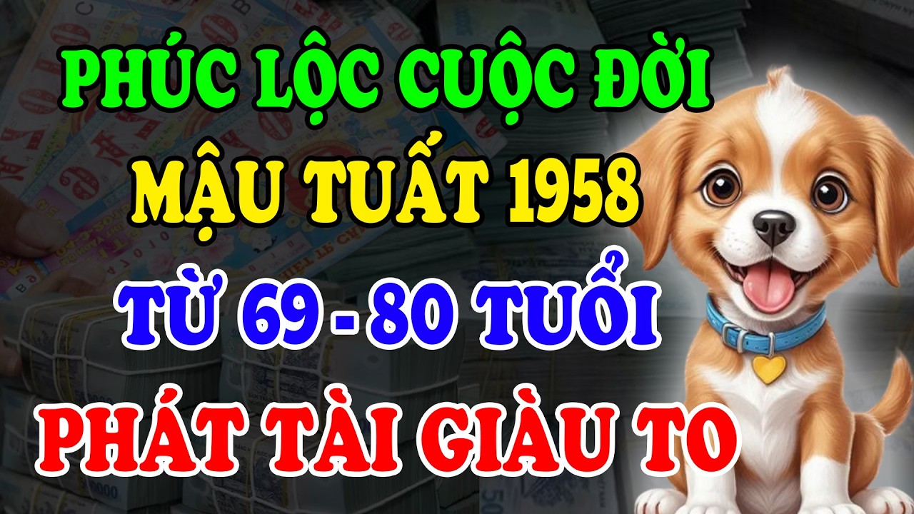 Phúc Lộc Cuối Đời Tuổi MẬU TUẤT 1958 Từ 69 – 80 Tuổi Nếu biết 5 Điều Này, Thần Tài Ban Lộc,GIÀU SANG