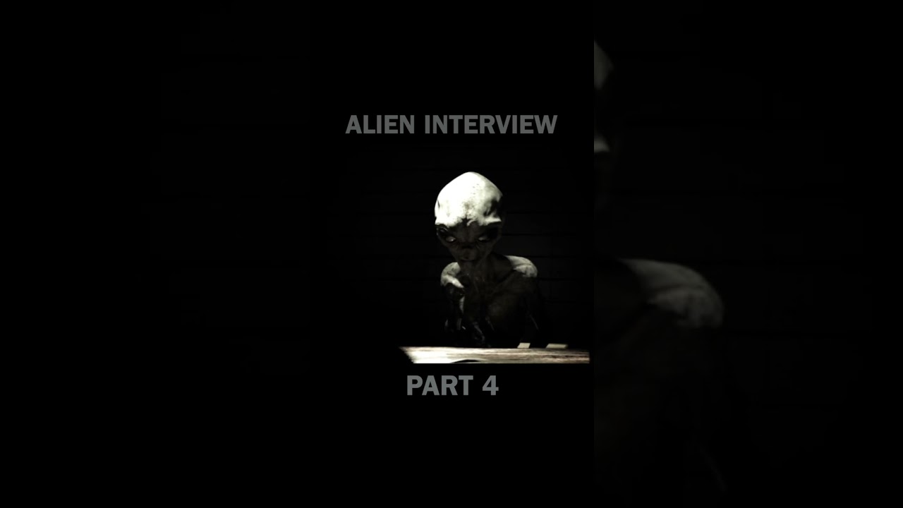 Alien Interview Part 4