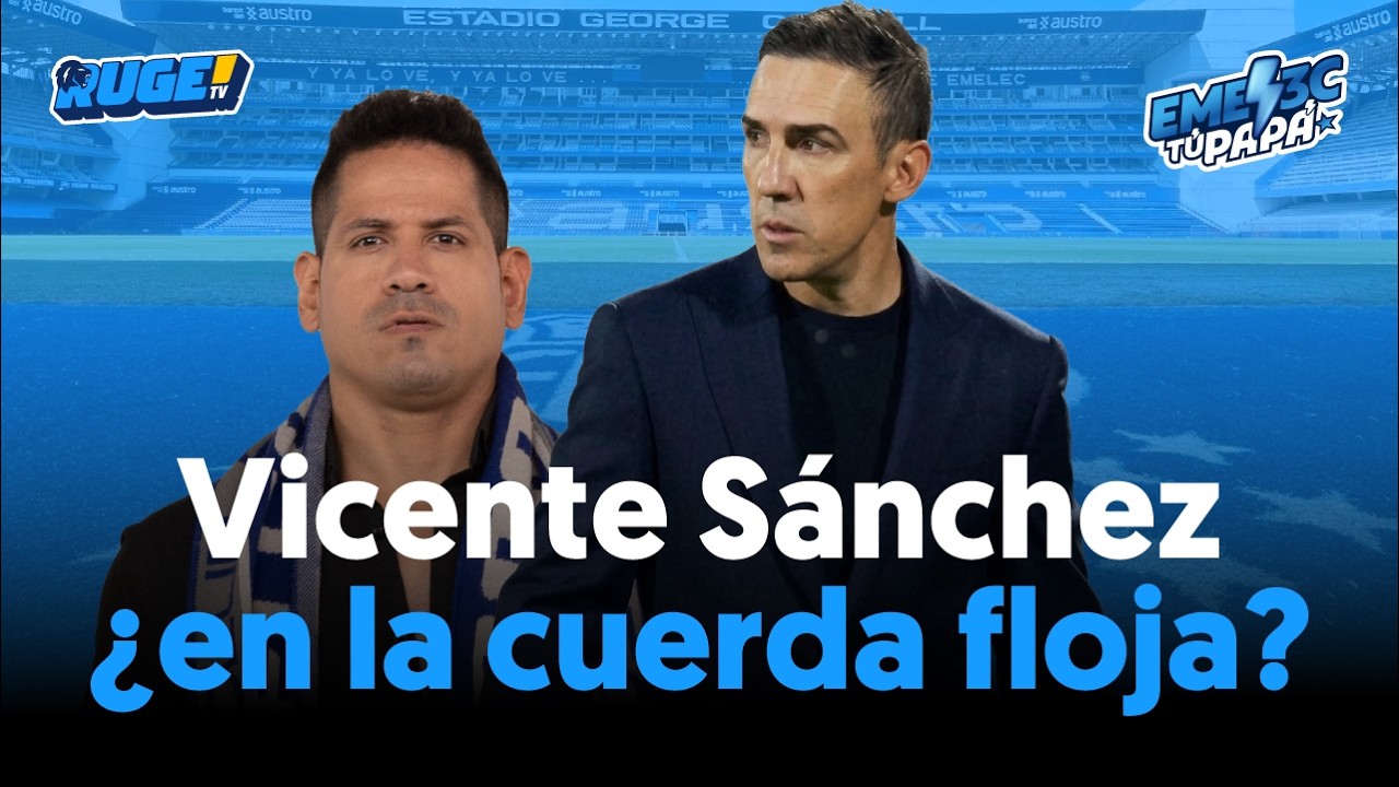 🔵#EmelecTuPapá | Vicente Sánchez, ¿en la CUERDA FLOJA? | 13 mar
