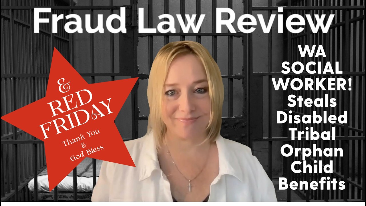 RED FRIDAY Fraud Law Review - WA SOCIAL WORKER! Steals Disabled Tribal Orphan Child Benefits