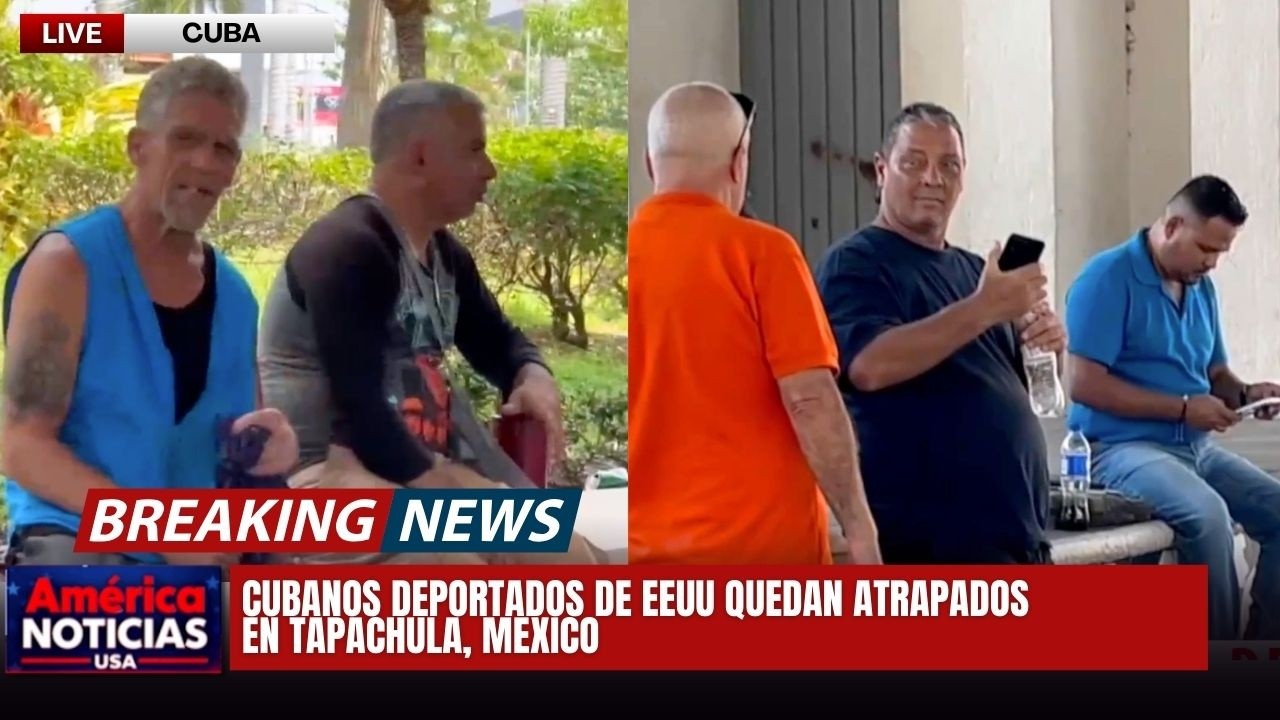 CUBANOS DEPORTADOS DE EEUU QUEDAN ATRAPADOS EN TAPACHULA, MEXICO -  America NOTICIAS USA