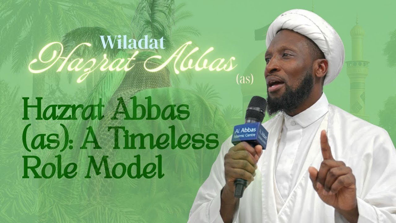 Eve 5th Shabaan 1447 - Wiladat Hazrat Abbas (AS) - A Timeless Role Model - Sheikh Nuru Mohammed