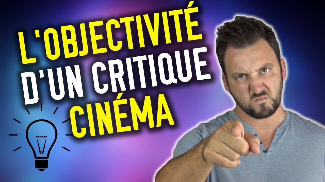 UN CRITIQUE CINÉMA PEUT-IL ÊTRE OBJECTIF ?