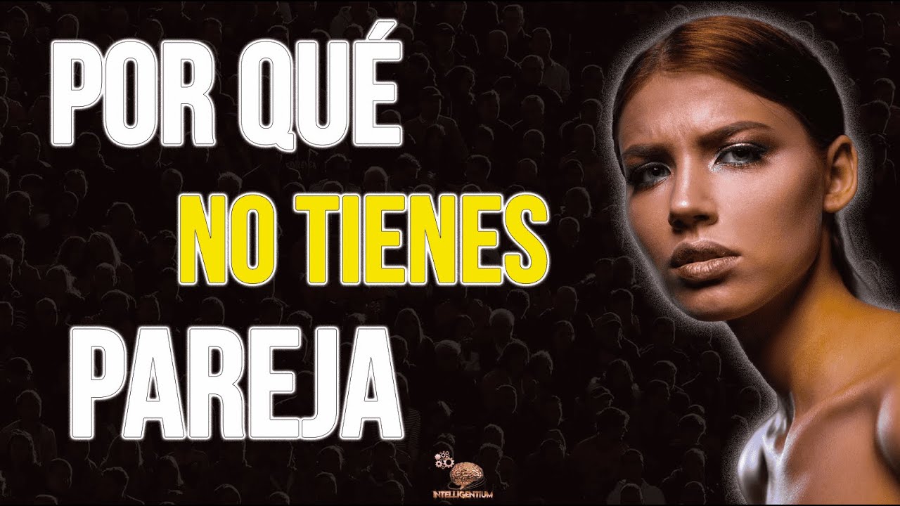 ¿Por Qué No Encuentro Pareja?, Motivos Que Te Lo Impiden.